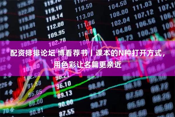 配资排排论坛 博看荐书丨课本的N种打开方式,用色彩让名篇更亲近